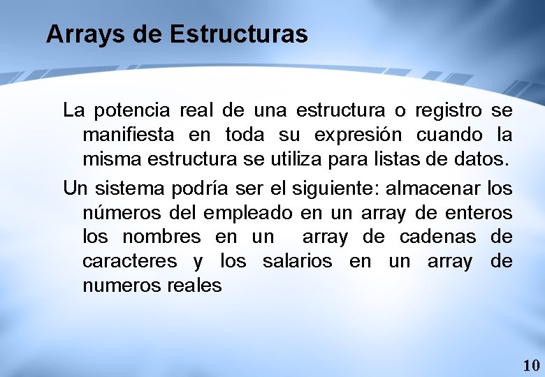 Arrays de Estructuras La potencia real de una estructura o registro se manifiesta en