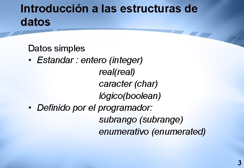 Introducción a las estructuras de datos Datos simples • Estandar : entero (integer) real(real)