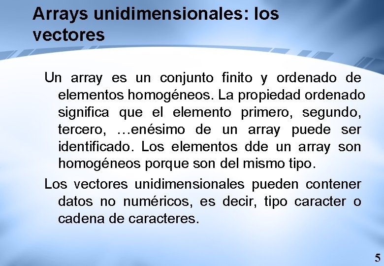 Arrays unidimensionales: los vectores Un array es un conjunto finito y ordenado de elementos