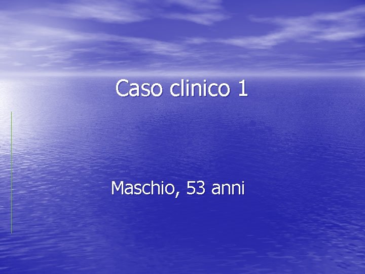 Caso clinico 1 Maschio, 53 anni 