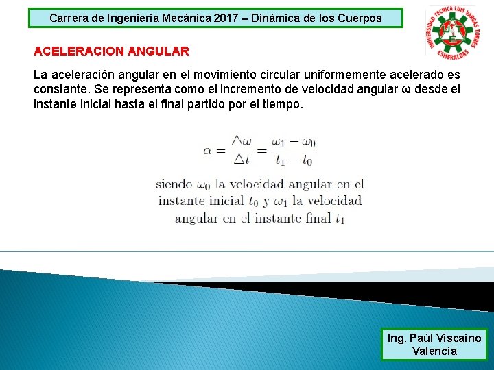 Carrera de Ingeniería Mecánica 2017 – Dinámica de los Cuerpos ACELERACION ANGULAR La aceleración