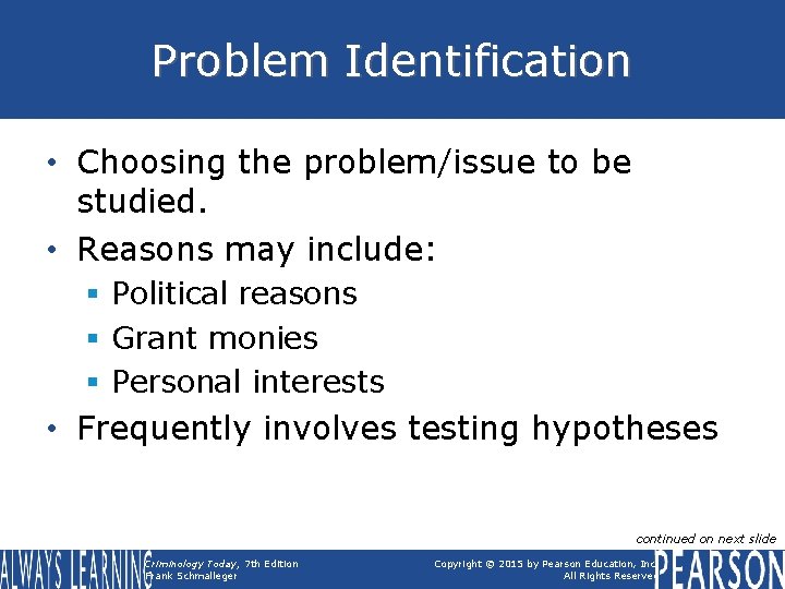 Problem Identification • Choosing the problem/issue to be studied. • Reasons may include: §