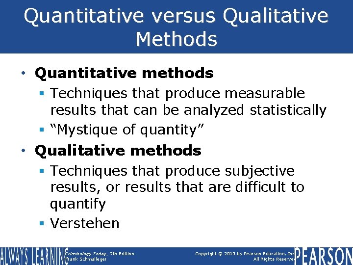 Quantitative versus Qualitative Methods • Quantitative methods § Techniques that produce measurable results that