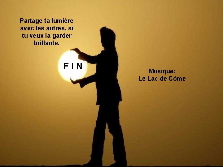 Partage ta lumière avec les autres, si tu veux la garder brillante. F I