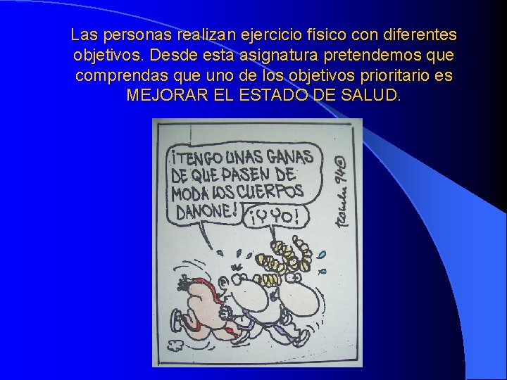 Las personas realizan ejercicio físico con diferentes objetivos. Desde esta asignatura pretendemos que comprendas