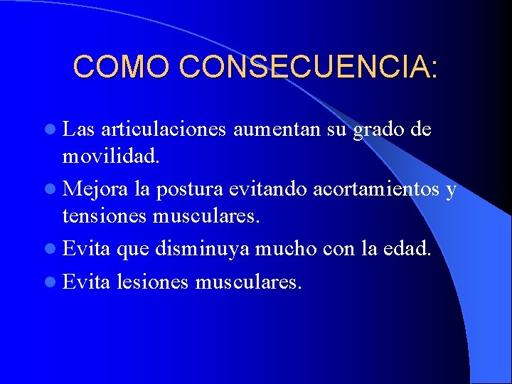 COMO CONSECUENCIA: l Las articulaciones aumentan su grado de movilidad. l Mejora la postura