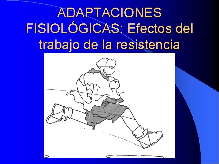 ADAPTACIONES FISIOLÓGICAS: Efectos del trabajo de la resistencia 