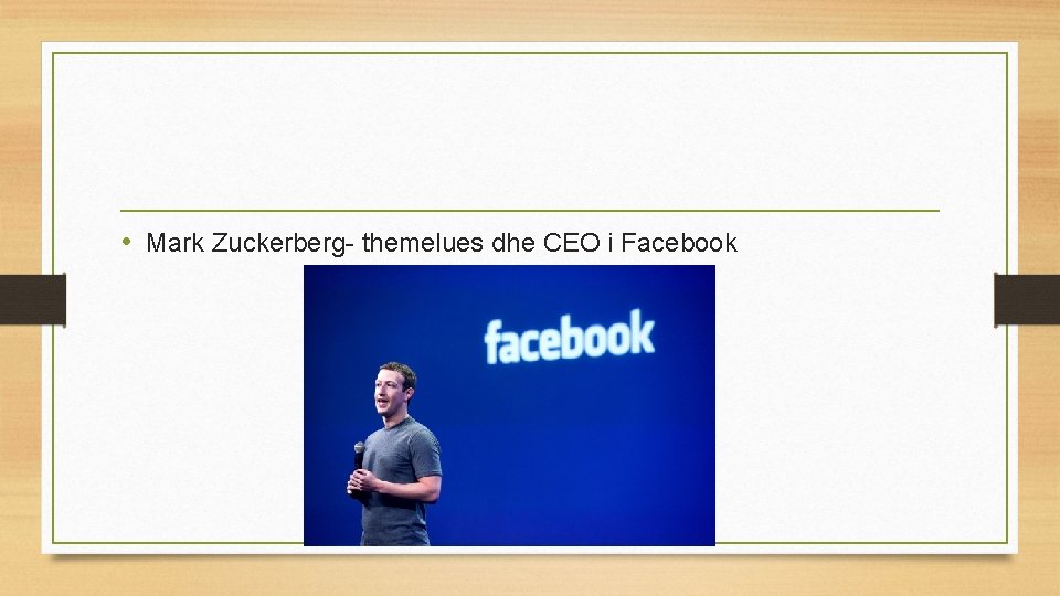 • Mark Zuckerberg- themelues dhe CEO i Facebook 