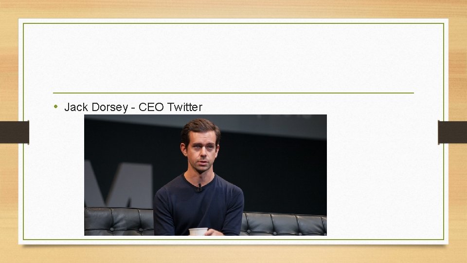  • Jack Dorsey - CEO Twitter 