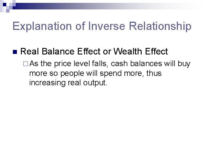 Explanation of Inverse Relationship n Real Balance Effect or Wealth Effect ¨ As the