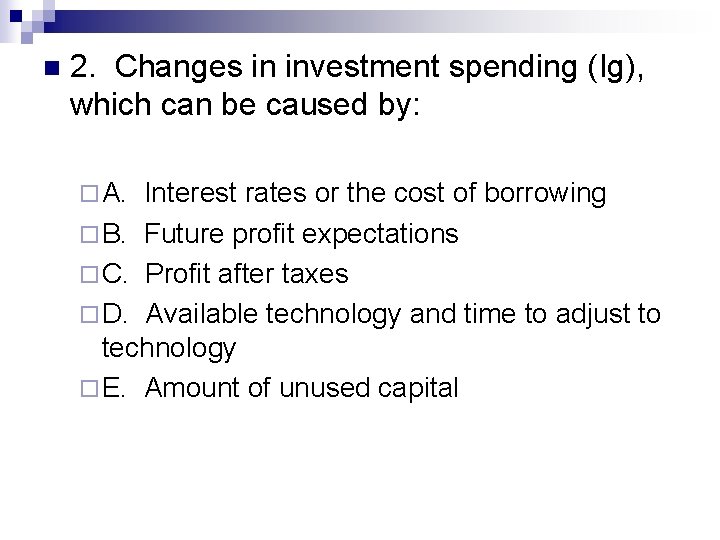 n 2. Changes in investment spending (Ig), which can be caused by: ¨ A.