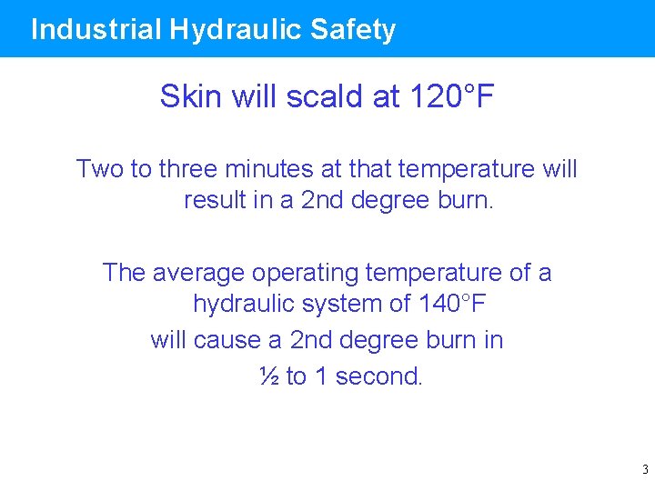 Industrial Hydraulic Safety Skin will scald at 120°F Two to three minutes at that