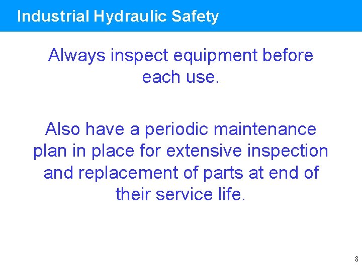 Industrial Hydraulic Safety Always inspect equipment before each use. Also have a periodic maintenance