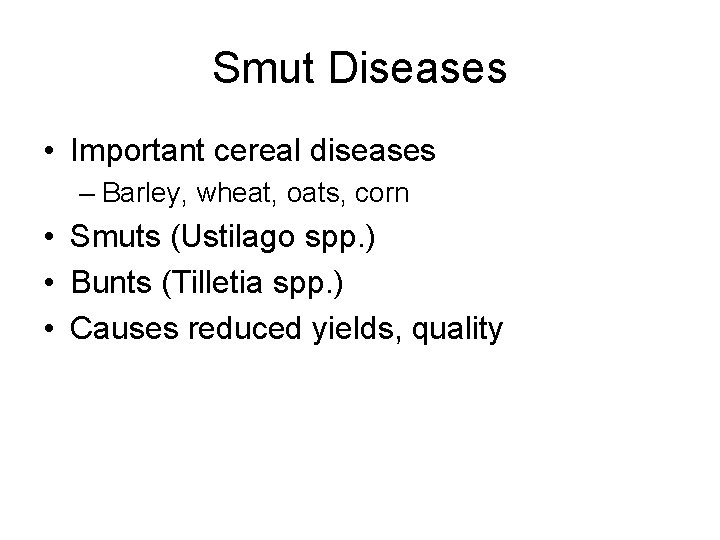 Smut Diseases • Important cereal diseases – Barley, wheat, oats, corn • Smuts (Ustilago
