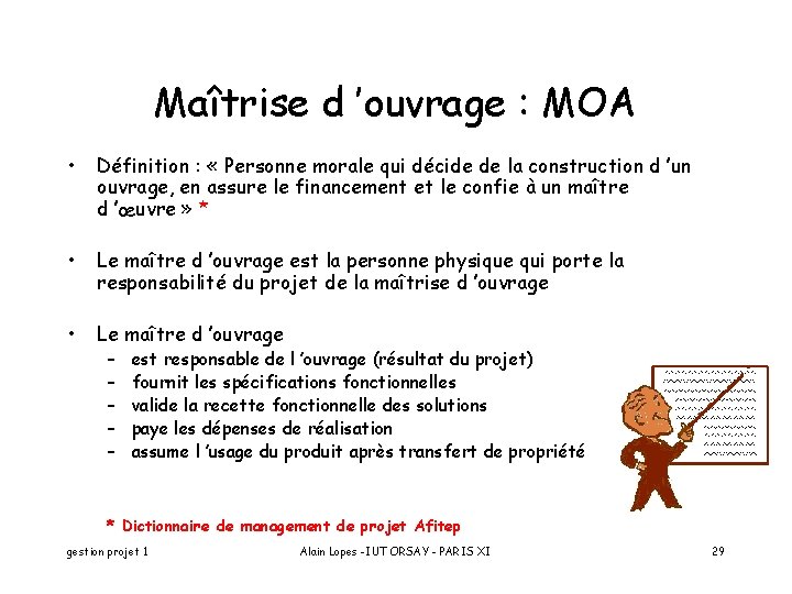 Maîtrise d ’ouvrage : MOA • Définition : « Personne morale qui décide de