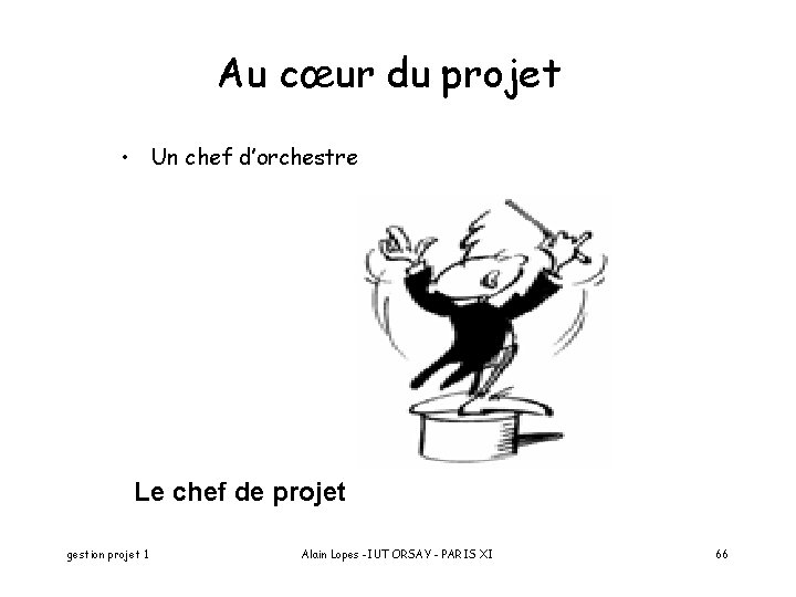 Au cœur du projet • Un chef d’orchestre Le chef de projet gestion projet