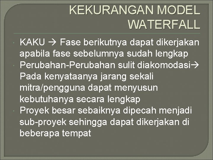 KEKURANGAN MODEL WATERFALL KAKU Fase berikutnya dapat dikerjakan apabila fase sebelumnya sudah lengkap Perubahan-Perubahan