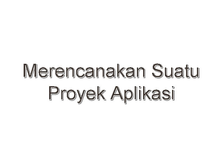 Merencanakan Suatu Proyek Aplikasi 