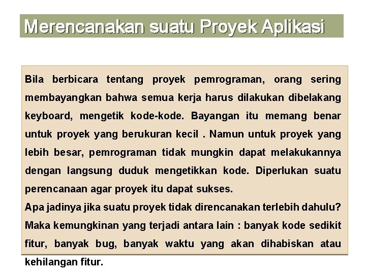 Merencanakan suatu Proyek Aplikasi Bila berbicara tentang proyek pemrograman, orang sering membayangkan bahwa semua