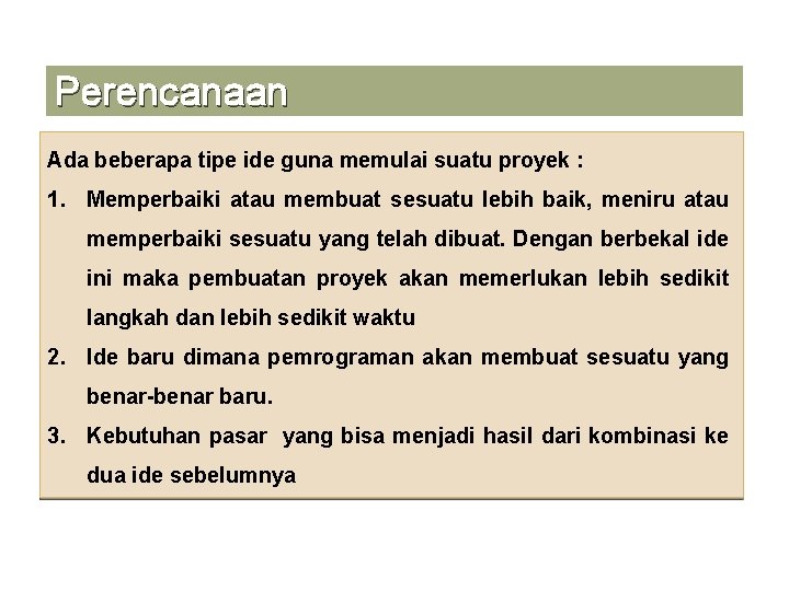 Perencanaan Ada beberapa tipe ide guna memulai suatu proyek : 1. Memperbaiki atau membuat