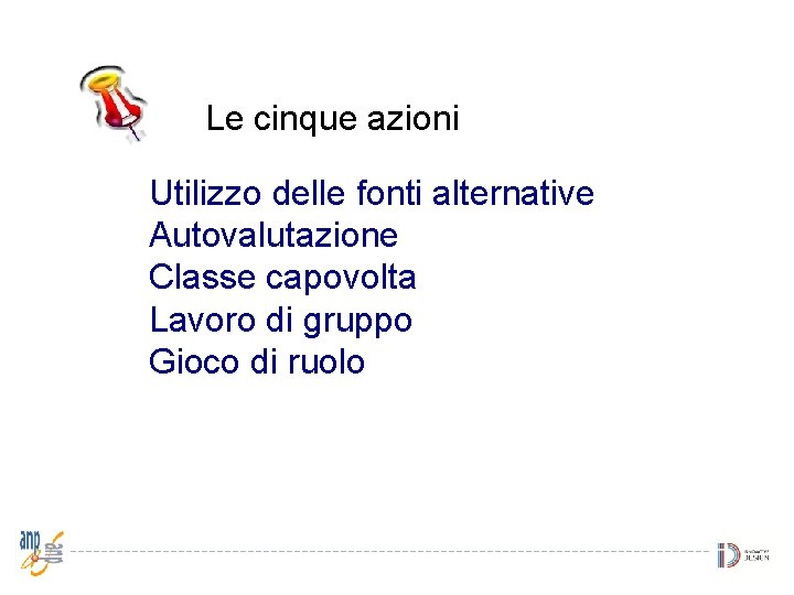 Le cinque azioni Utilizzo delle fonti alternative Autovalutazione Classe capovolta Lavoro di gruppo Gioco