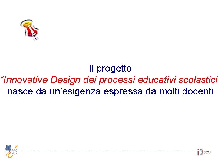 Il progetto “Innovative Design dei processi educativi scolastici” nasce da un’esigenza espressa da molti