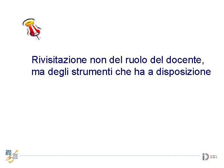 Rivisitazione non del ruolo del docente, ma degli strumenti che ha a disposizione 
