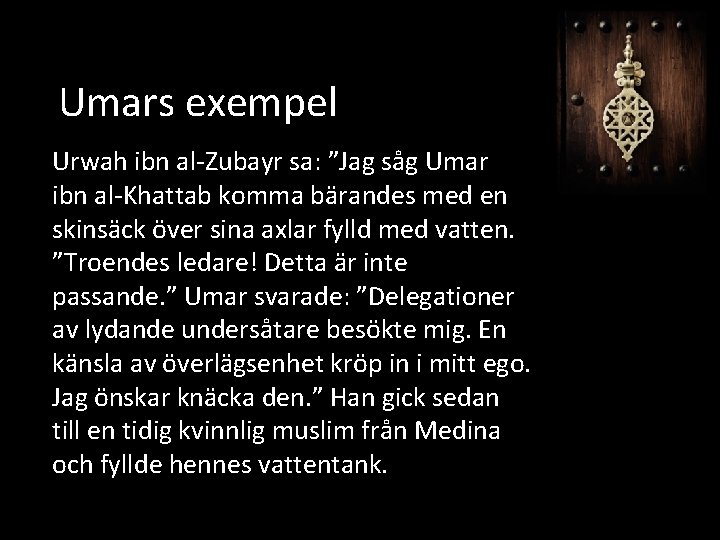 Umars exempel Urwah ibn al-Zubayr sa: ”Jag såg Umar ibn al-Khattab komma bärandes med