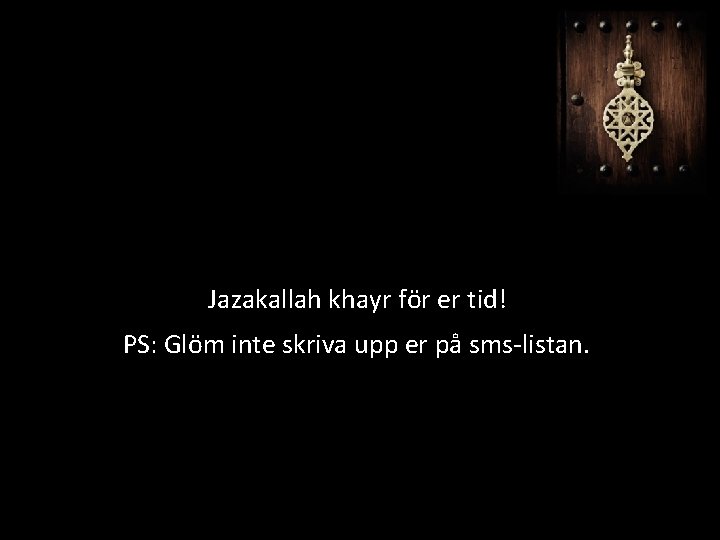 Jazakallah khayr för er tid! PS: Glöm inte skriva upp er på sms-listan. 