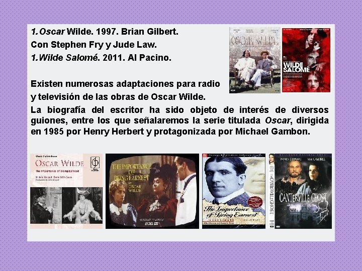 1. Oscar Wilde. 1997. Brian Gilbert. Con Stephen Fry y Jude Law. 1. Wilde 1. Oscar Wilde. 1997. Brian Gilbert. Con Stephen Fry y Jude Law. 1. Wilde