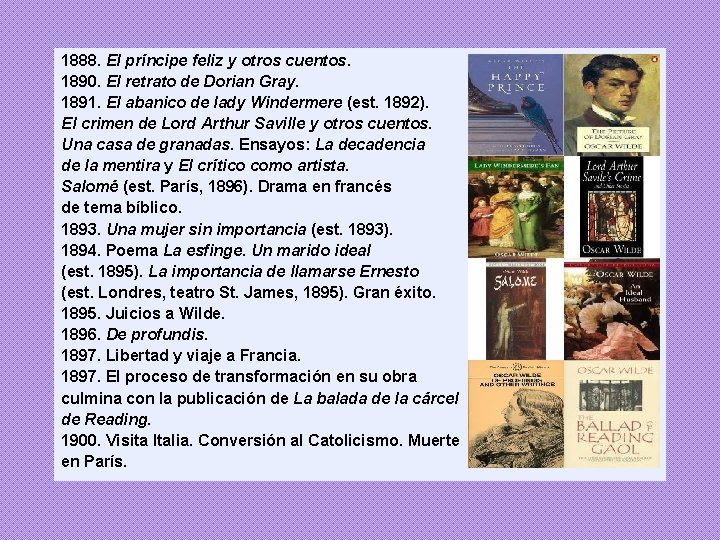 1888. El príncipe feliz y otros cuentos. 1890. El retrato de Dorian Gray. 1891. 1888. El príncipe feliz y otros cuentos. 1890. El retrato de Dorian Gray. 1891.