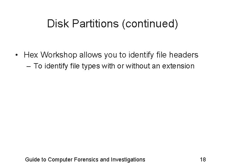 Disk Partitions (continued) • Hex Workshop allows you to identify file headers – To