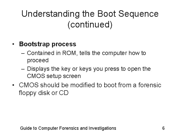 Understanding the Boot Sequence (continued) • Bootstrap process – Contained in ROM, tells the