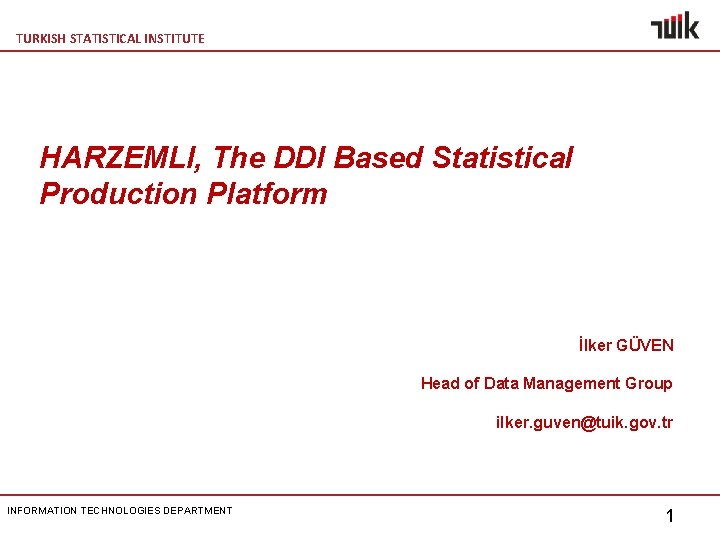 TURKISH STATISTICAL INSTITUTE HARZEMLI, The DDI Based Statistical Production Platform İlker GÜVEN Head of