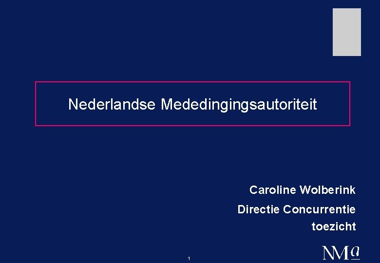 Nederlandse Mededingingsautoriteit Caroline Wolberink Directie Concurrentie toezicht 1 