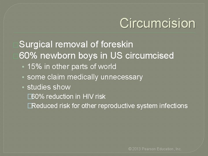 Circumcision �Surgical removal of foreskin � 60% newborn boys in US circumcised • 15%