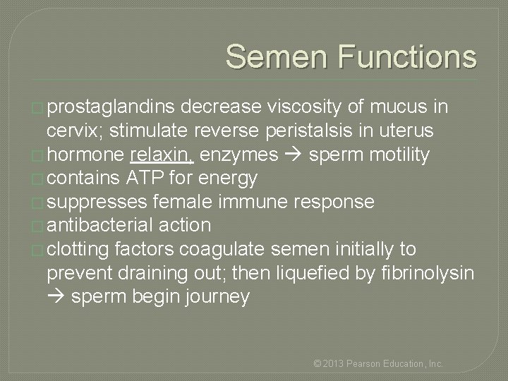 Semen Functions � prostaglandins decrease viscosity of mucus in cervix; stimulate reverse peristalsis in