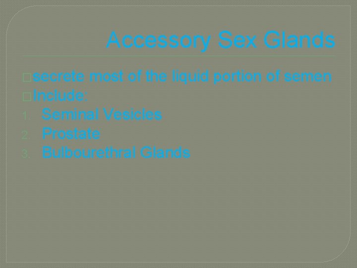 Accessory Sex Glands �secrete most of the liquid portion of semen �Include: 1. 2.