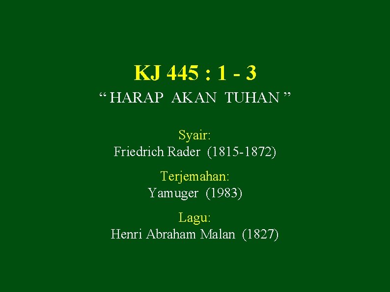 KJ 445 : 1 - 3 “ HARAP AKAN TUHAN ” Syair: Friedrich Rader