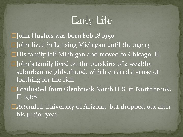 Early Life �John Hughes was born Feb 18 1950 �John lived in Lansing Michigan