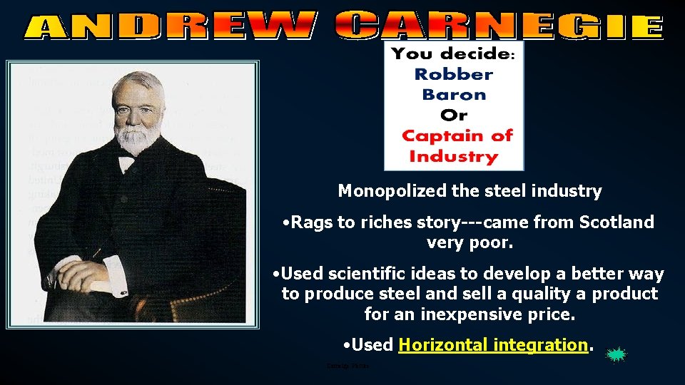 Monopolized the steel industry • Rags to riches story---came from Scotland very poor. •