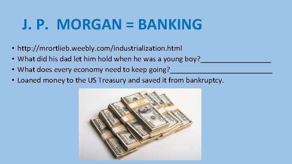 J. P. MORGAN = BANKING • • http: //mrortlieb. weebly. com/industrialization. html What did