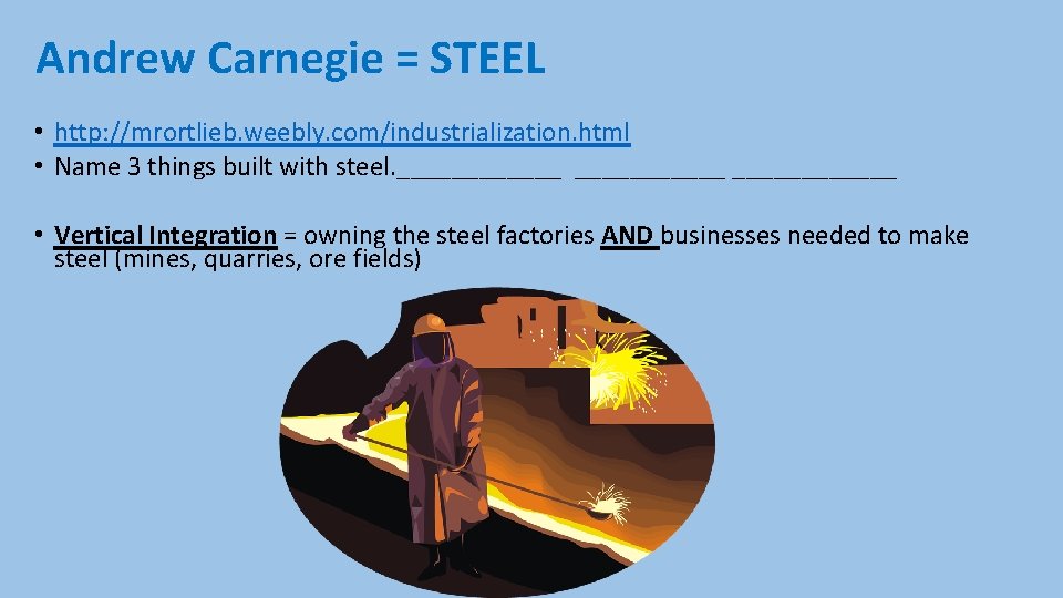 Andrew Carnegie = STEEL • http: //mrortlieb. weebly. com/industrialization. html • Name 3 things
