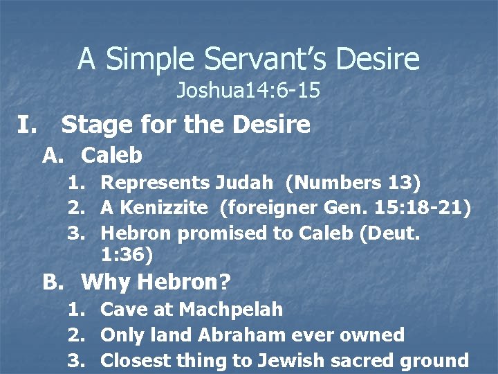 A Simple Servant’s Desire Joshua 14: 6 -15 I. Stage for the Desire A.
