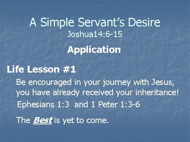 A Simple Servant’s Desire Joshua 14: 6 -15 Application Life Lesson #1 Be encouraged