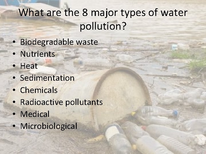 What are the 8 major types of water pollution? • • Biodegradable waste Nutrients