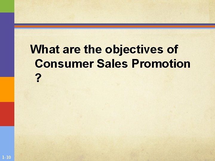 What are the objectives of Consumer Sales Promotion ? 1 -10 What are the objectives of Consumer Sales Promotion ? 1 -10