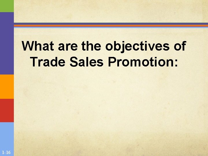 What are the objectives of Trade Sales Promotion: 1 -16 What are the objectives of Trade Sales Promotion: 1 -16