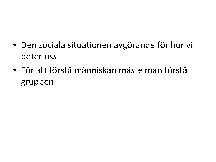  • Den sociala situationen avgörande för hur vi beter oss • För att