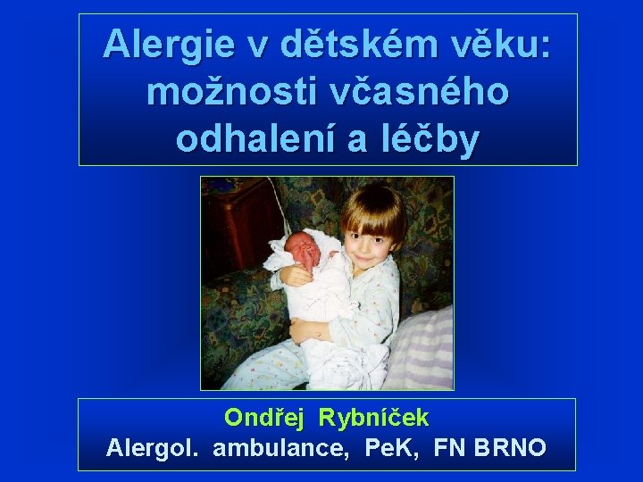 Alergie v dětském věku: možnosti včasného odhalení a léčby Ondřej Rybníček Alergol. ambulance, Pe. Alergie v dětském věku: možnosti včasného odhalení a léčby Ondřej Rybníček Alergol. ambulance, Pe.